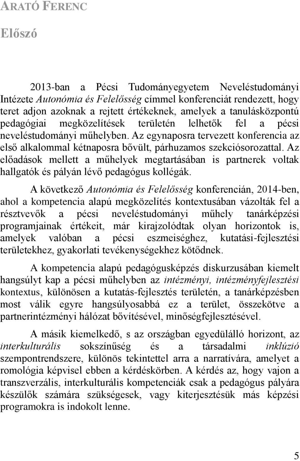 Az egynaposra tervezett konferencia az első alkalommal kétnaposra bővült, párhuzamos szekciósorozattal.
