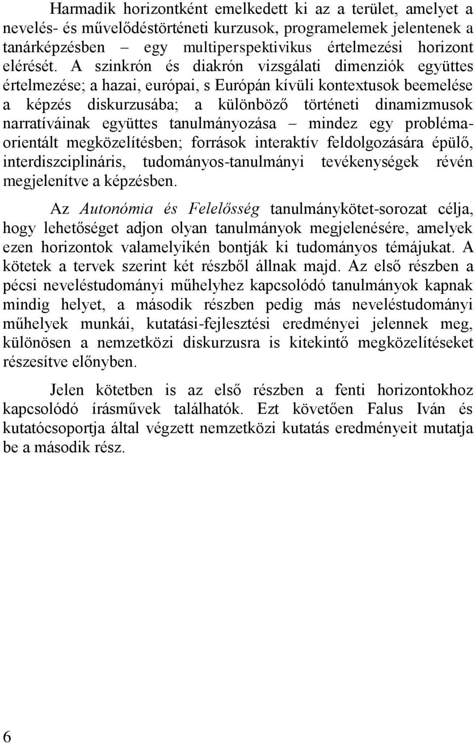 együttes tanulmányozása mindez egy problémaorientált megközelítésben; források interaktív feldolgozására épülő, interdiszciplináris, tudományos-tanulmányi tevékenységek révén megjelenítve a képzésben.