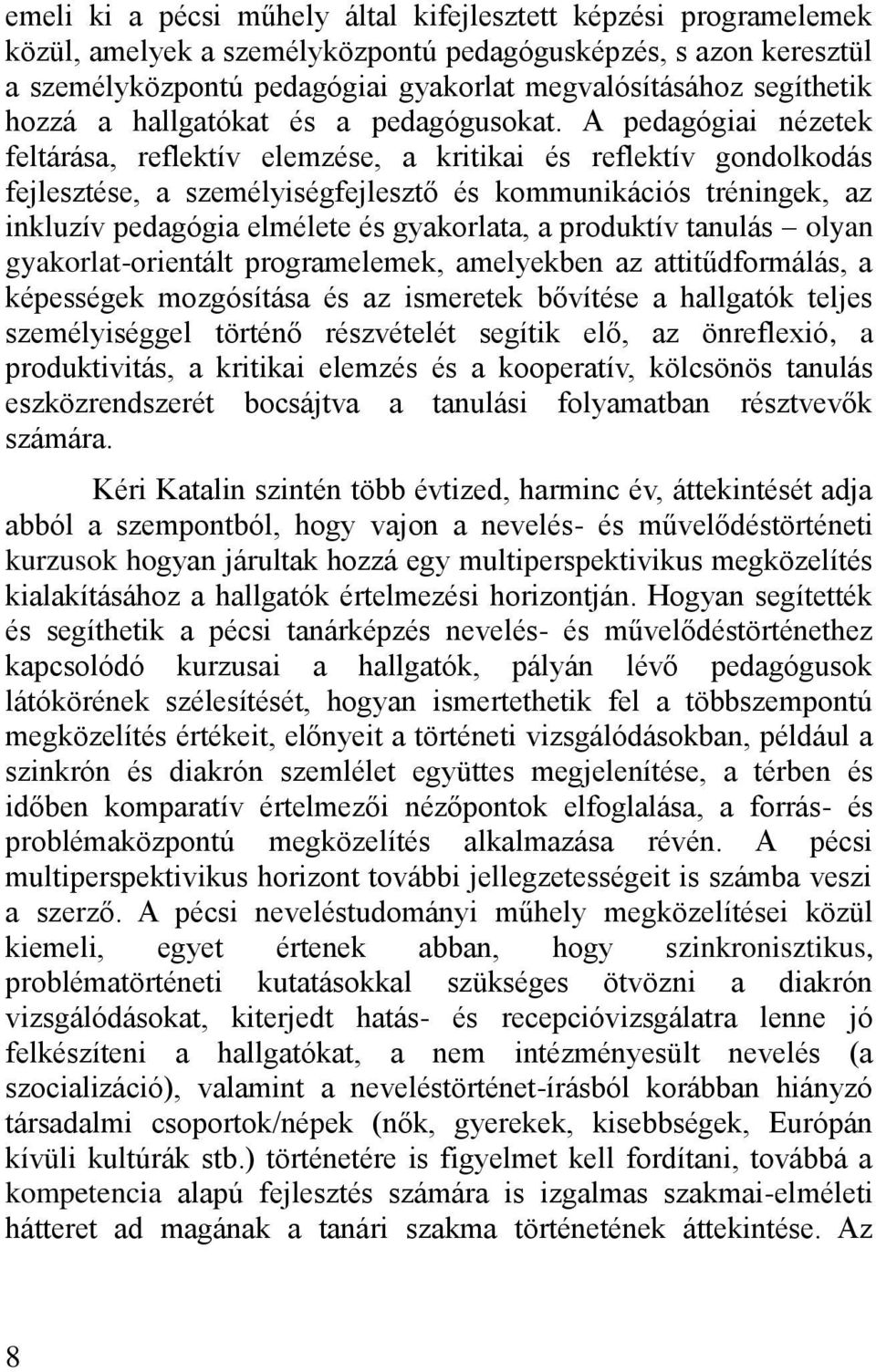 A pedagógiai nézetek feltárása, reflektív elemzése, a kritikai és reflektív gondolkodás fejlesztése, a személyiségfejlesztő és kommunikációs tréningek, az inkluzív pedagógia elmélete és gyakorlata, a
