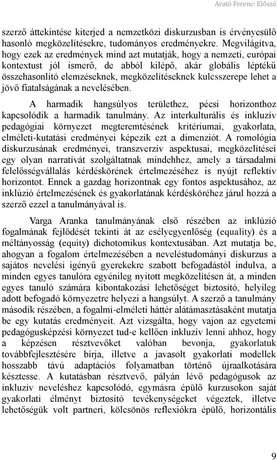 kulcsszerepe lehet a jövő fiatalságának a nevelésében. A harmadik hangsúlyos területhez, pécsi horizonthoz kapcsolódik a harmadik tanulmány.