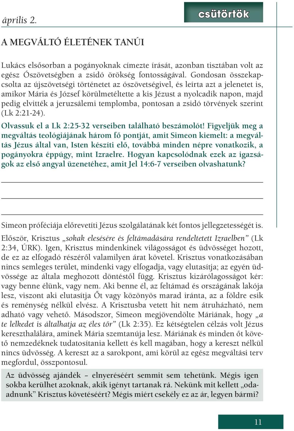 jeruzsálemi templomba, pontosan a zsidó törvények szerint (Lk 2:21-24). Olvassuk el a Lk 2:25-32 verseiben található beszámolót!