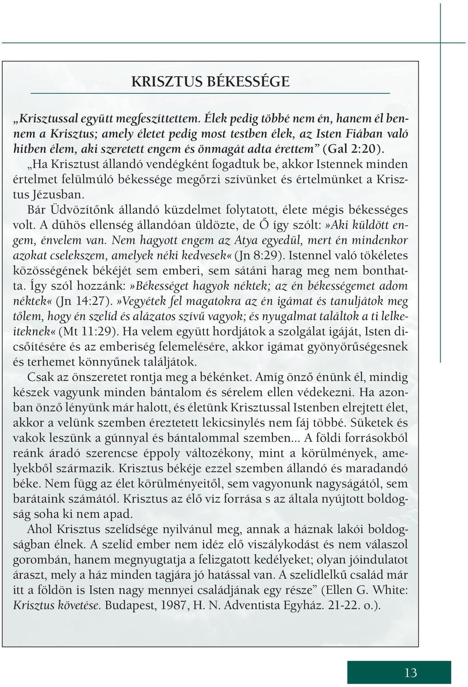 Ha Krisztust állandó vendégként fogadtuk be, akkor Istennek minden értelmet felülmúló békessége megőrzi szívünket és értelmünket a Krisztus Jézusban.