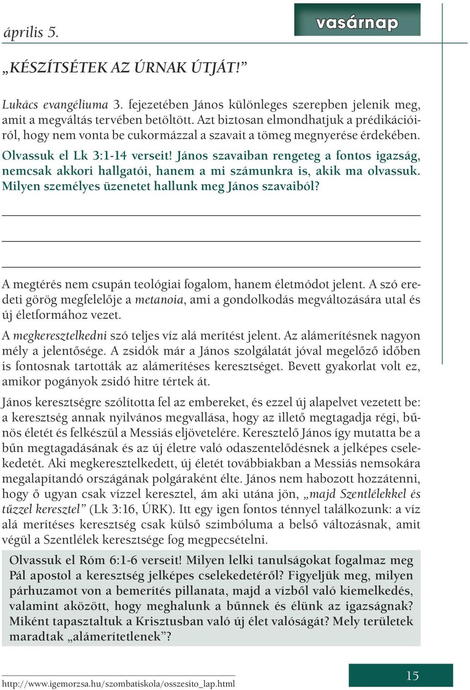 János szavaiban rengeteg a fontos igazság, nemcsak akkori hallgatói, hanem a mi számunkra is, akik ma olvassuk. Milyen személyes üzenetet hallunk meg János szavaiból?