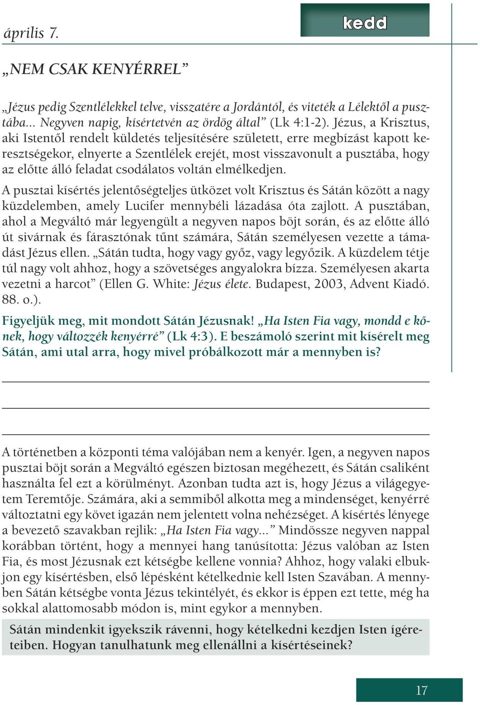 csodálatos voltán elmélkedjen. A pusztai kísértés jelentőségteljes ütközet volt Krisztus és Sátán között a nagy küzdelemben, amely Lucifer mennybéli lázadása óta zajlott.
