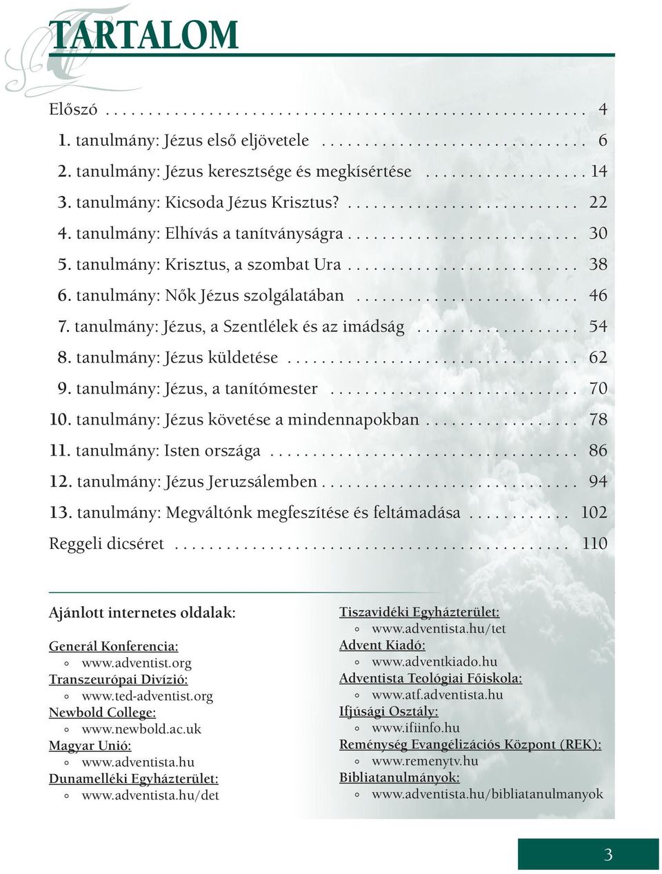 tanulmány: Jézus, a tanítómester... 70 10. tanulmány: Jézus követése a mindennapokban... 78 11. tanulmány: Isten országa... 86 12. tanulmány: Jézus Jeruzsálemben... 94 13.