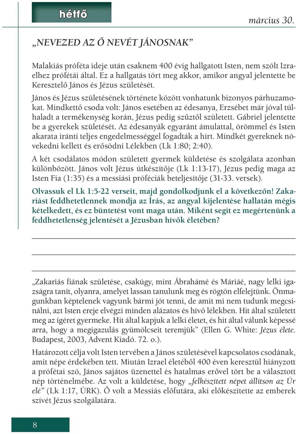 Mindkettő csoda volt: János esetében az édesanya, Erzsébet már jóval túlhaladt a termékenység korán, Jézus pedig szűztől született. Gábriel jelentette be a gyerekek születését.