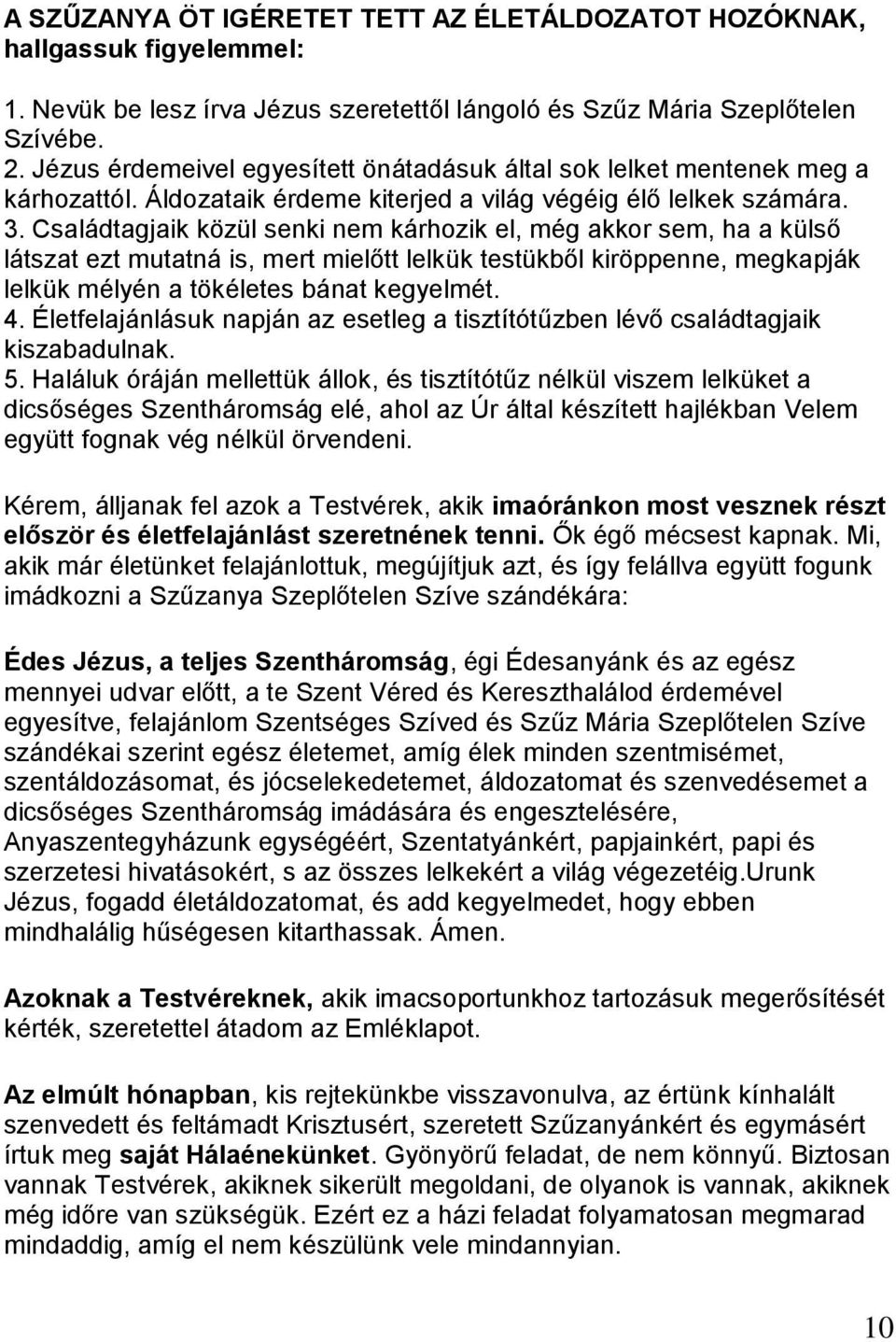 Családtagjaik közül senki nem kárhozik el, még akkor sem, ha a külső látszat ezt mutatná is, mert mielőtt lelkük testükből kiröppenne, megkapják lelkük mélyén a tökéletes bánat kegyelmét. 4.