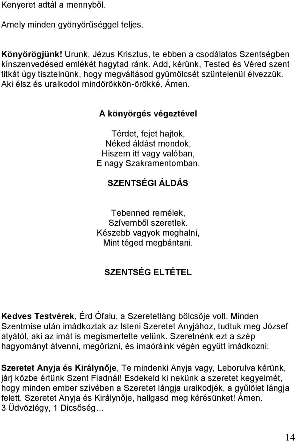 A könyörgés végeztével Térdet, fejet hajtok, Néked áldást mondok, Hiszem itt vagy valóban, E nagy Szakramentomban. SZENTSÉGI ÁLDÁS Tebenned remélek, Szívemből szeretlek.