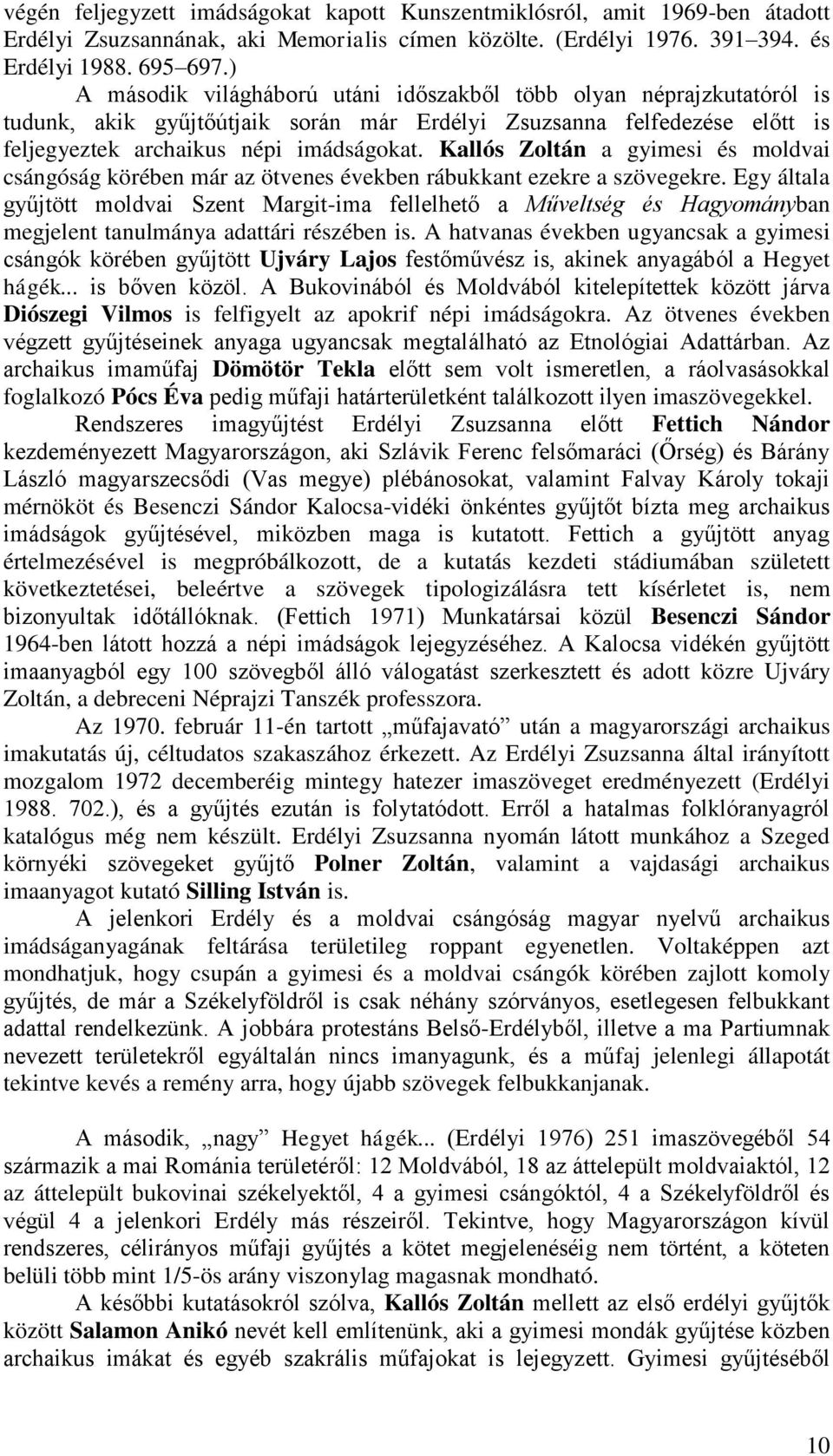 Kallós Zoltán a gyimesi és moldvai csángóság körében már az ötvenes években rábukkant ezekre a szövegekre.