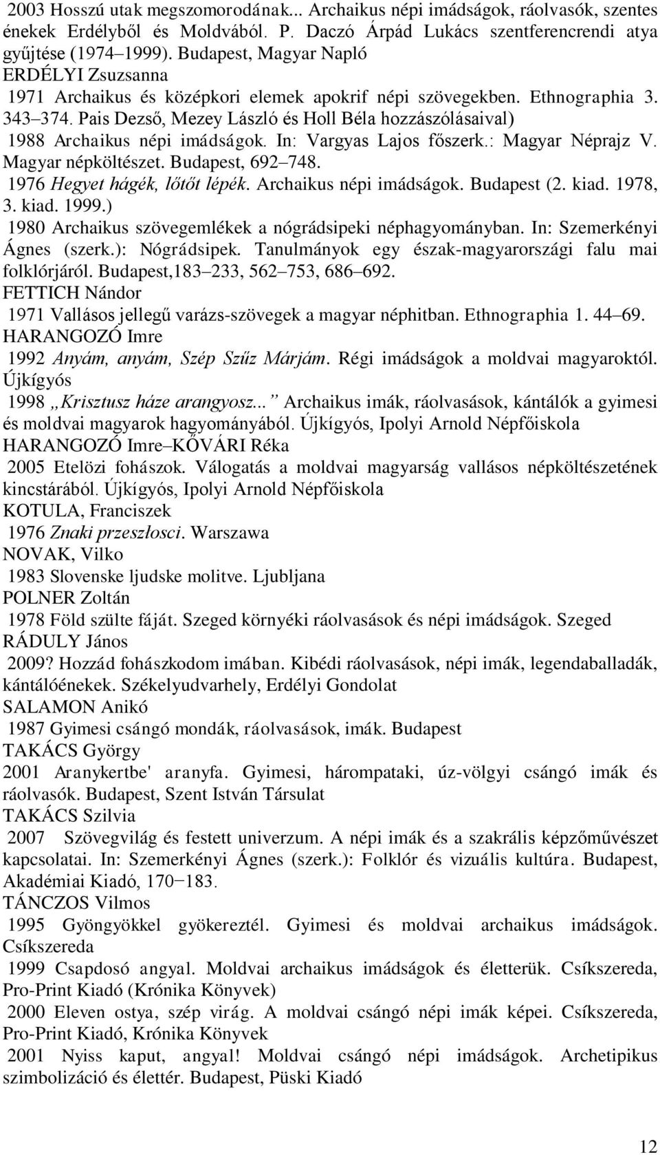 Pais Dezső, Mezey László és Holl Béla hozzászólásaival) 1988 Archaikus népi imádságok. In: Vargyas Lajos főszerk.: Magyar Néprajz V. Magyar népköltészet. Budapest, 692 748.