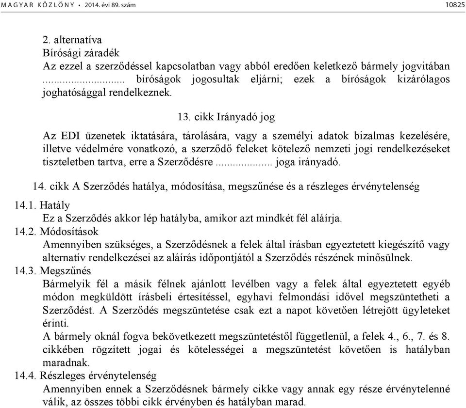 cikk Irányadó jog Az EDI üzenetek iktatására, tárolására, vagy a személyi adatok bizalmas kezelésére, illetve védelmére vonatkozó, a szerződő feleket kötelező nemzeti jogi rendelkezéseket