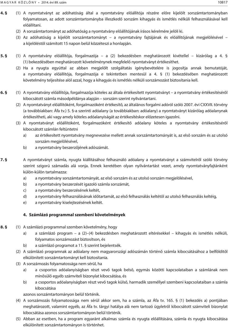 felhasználásával kell előállítani. (2) A sorszámtartományt az adóhatóság a nyomtatvány előállítójának írásos kérelmére jelöli ki.