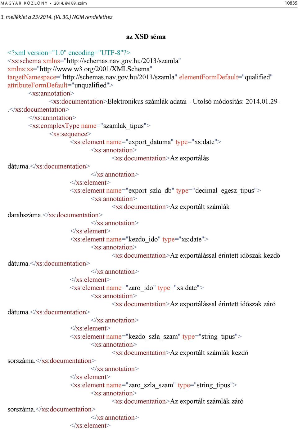 01.29-.</xs:documentation> <xs:complextype name="szamlak_tipus"> <xs:element name="export_datuma" type="xs:date"> <xs:documentation>az exportálás dátuma.