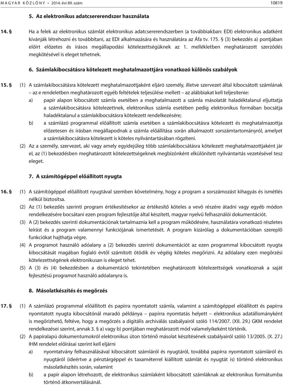 175. (3) bekezdés a) pontjában előírt előzetes és írásos megállapodási kötelezettségüknek az 1. mellékletben meghatározott szerződés megkötésével is eleget tehetnek. 6.