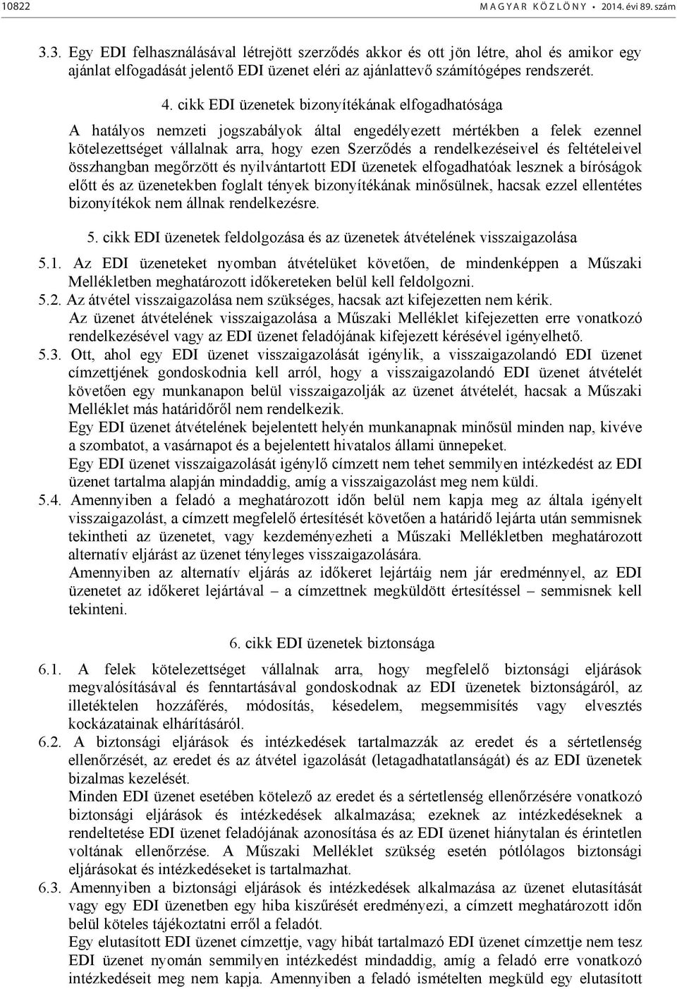 cikk EDI üzenetek bizonyítékának elfogadhatósága A hatályos nemzeti jogszabályok által engedélyezett mértékben a felek ezennel kötelezettséget vállalnak arra, hogy ezen Szerződés a rendelkezéseivel