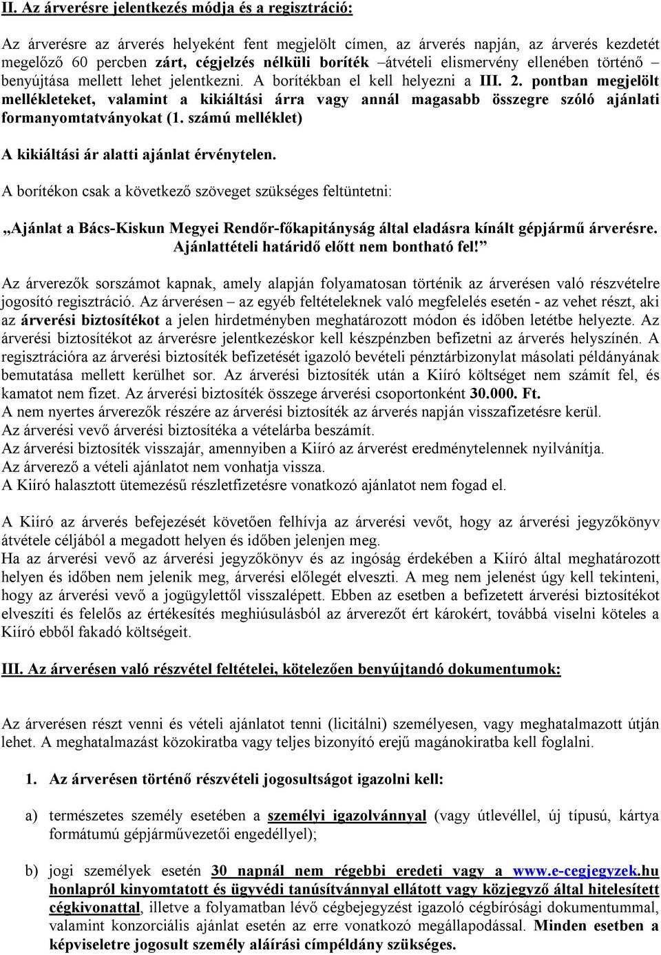 pontban megjelölt mellékleteket, valamint a kikiáltási árra vagy annál magasabb összegre szóló ajánlati formanyomtatványokat (1. számú melléklet) A kikiáltási ár alatti ajánlat érvénytelen.