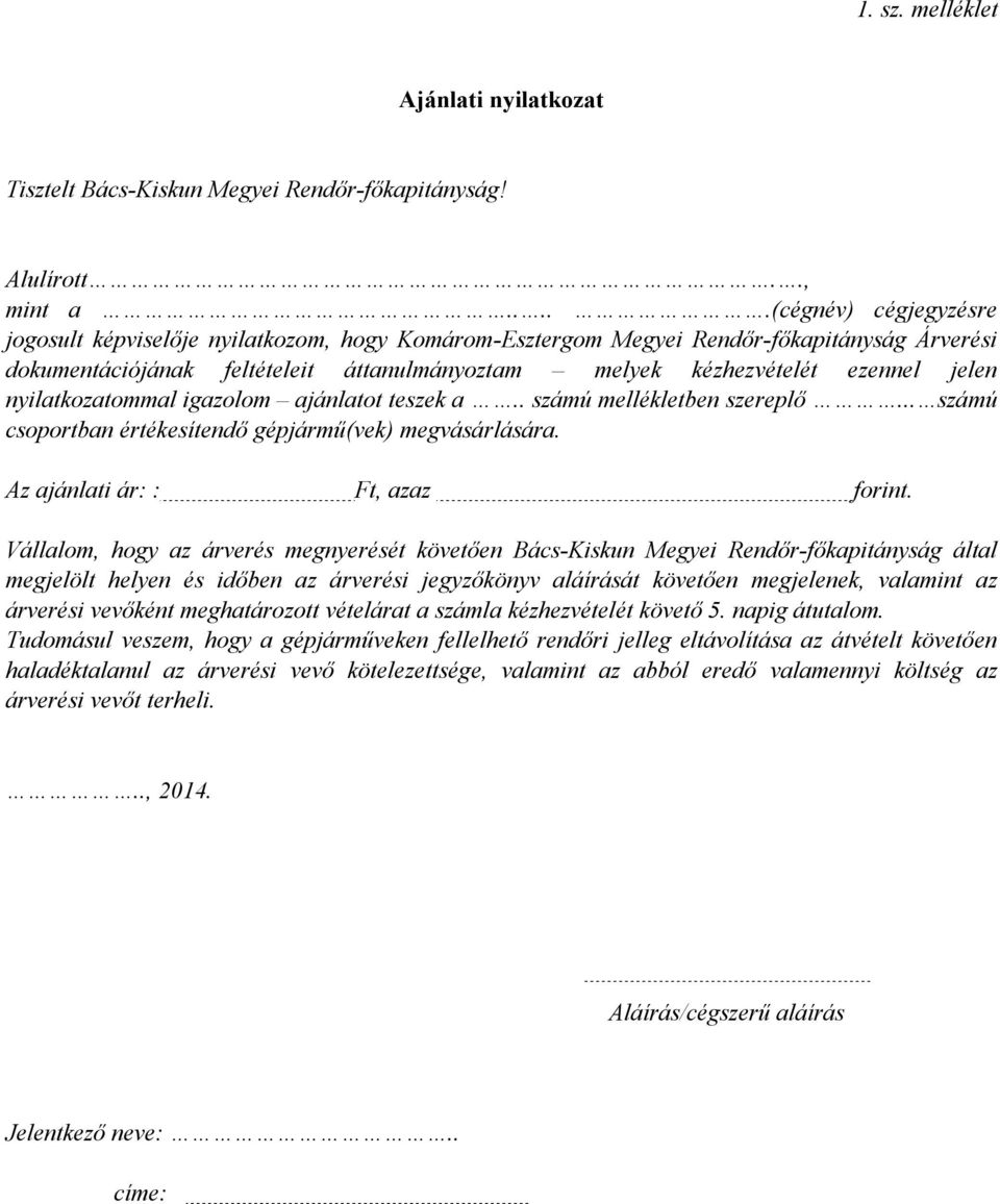 jelen nyilatkozatommal igazolom ajánlatot teszek a.. számú mellékletben szereplő... számú csoportban értékesítendő gépjármű(vek) megvásárlására. Az ajánlati ár: : Ft, azaz forint.