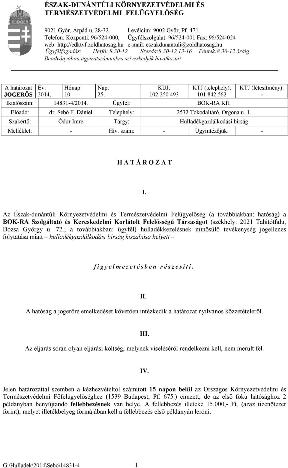 30-12,13-16 Péntek:8.30-12 óráig Beadványában ügyiratszámunkra szíveskedjék hivatkozni! A határozat JOGERŐS Év: 2014. Hónap: 10. Nap: 25.