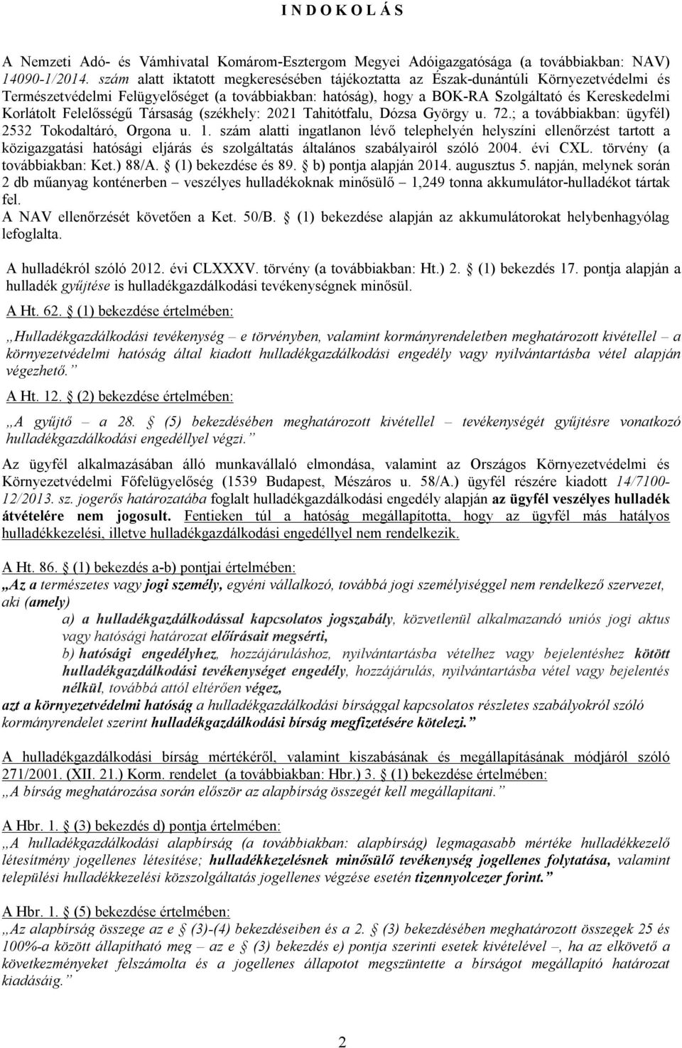 Felelősségű Társaság (székhely: 2021 Tahitótfalu, Dózsa György u. 72.; a továbbiakban: ügyfél) 2532 Tokodaltáró, Orgona u. 1.