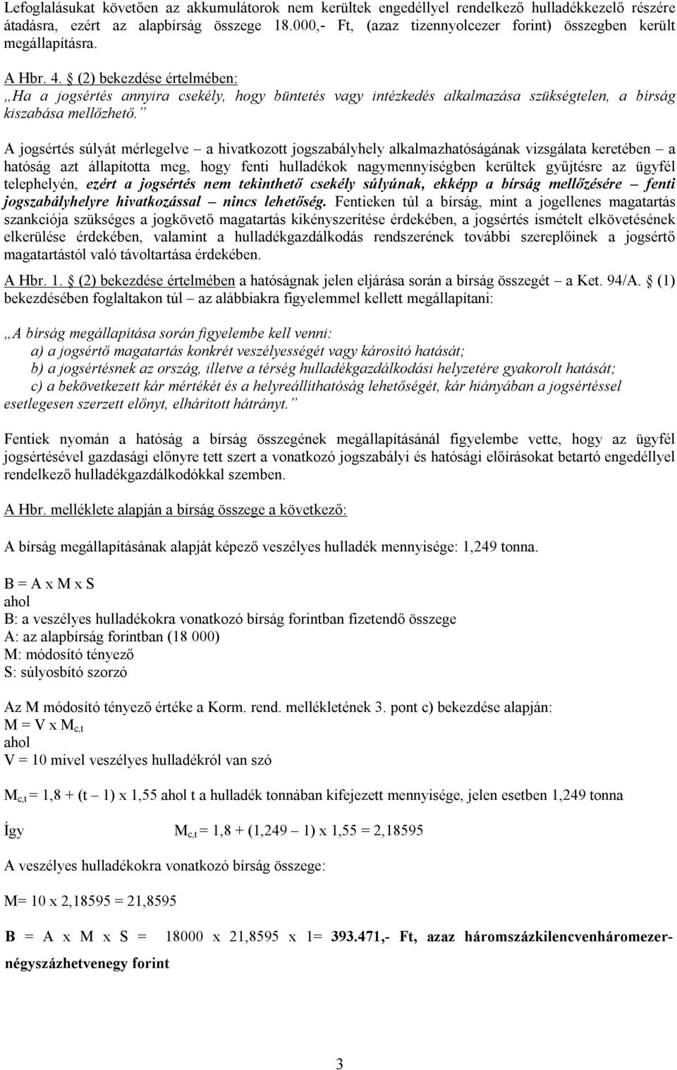 (2) bekezdése értelmében: Ha a jogsértés annyira csekély, hogy büntetés vagy intézkedés alkalmazása szükségtelen, a bírság kiszabása mellőzhető.