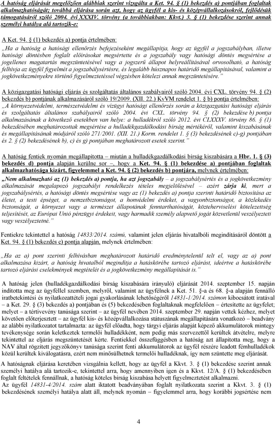 törvény (a továbbiakban: Kkvt.) 3. (1) bekezdése szerint annak személyi hatálya alá tartozik-e: A Ket. 94.