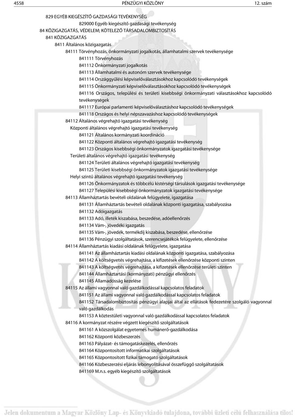 84111 Törvényhozás, önkormányzati jogalkotás, államhatalmi szervek tevékenysége 841111 Törvényhozás 841112 Önkormányzati jogalkotás 841113 Államhatalmi és autonóm szervek tevékenysége 841114