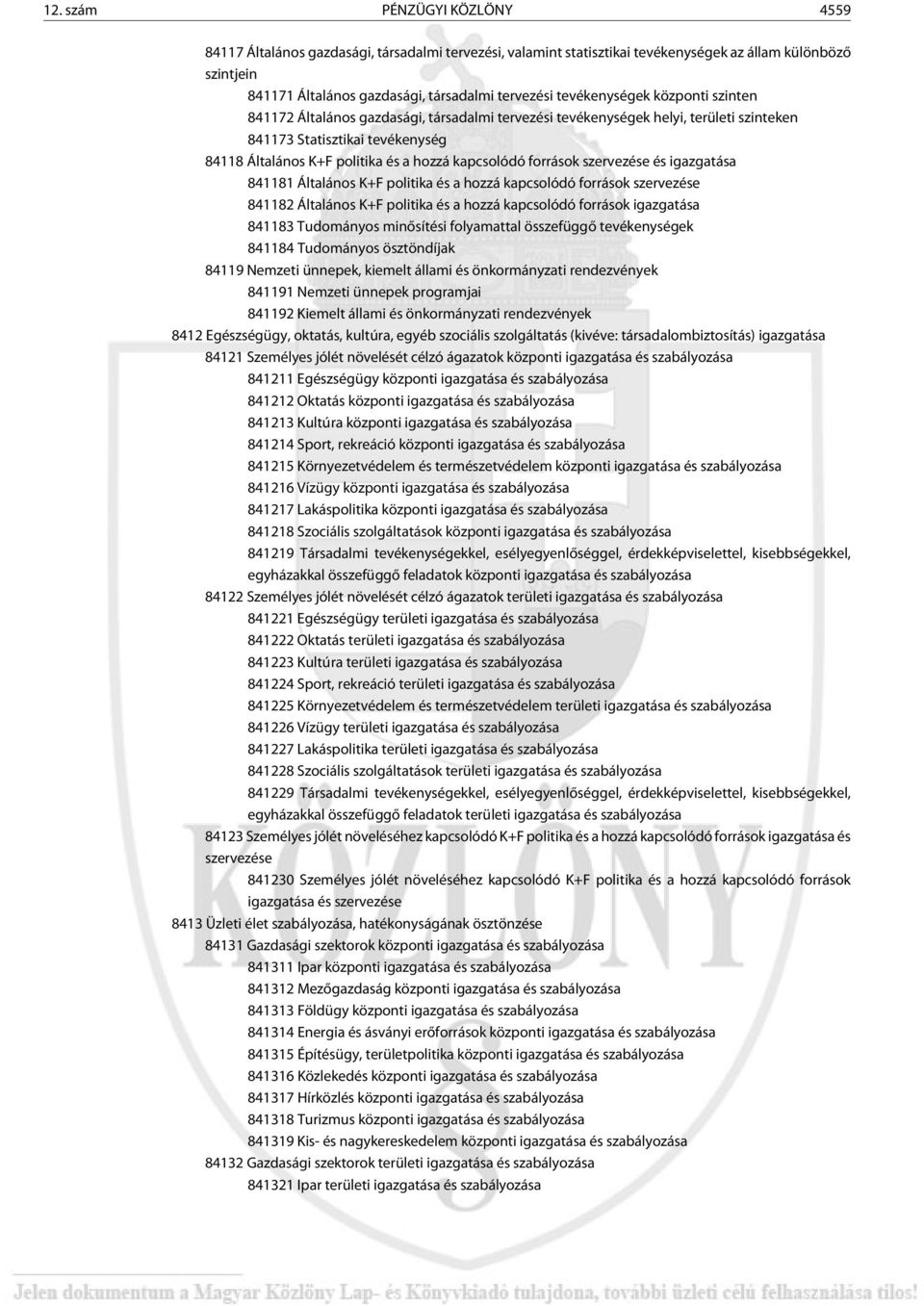 kapcsolódó források szervezése és igazgatása 841181 Általános K+F politika és a hozzá kapcsolódó források szervezése 841182 Általános K+F politika és a hozzá kapcsolódó források igazgatása 841183