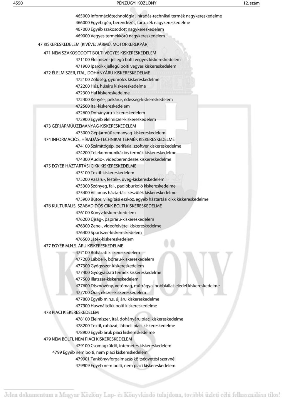 termékkörû nagykereskedelem 47 KISKERESKEDELEM (KIVÉVE: JÁRMÛ, MOTORKERÉKPÁR) 471 NEM SZAKOSODOTT BOLTI VEGYES KISKERESKEDELEM 471100 Élelmiszer jellegû bolti vegyes kiskereskedelem 471900 Iparcikk