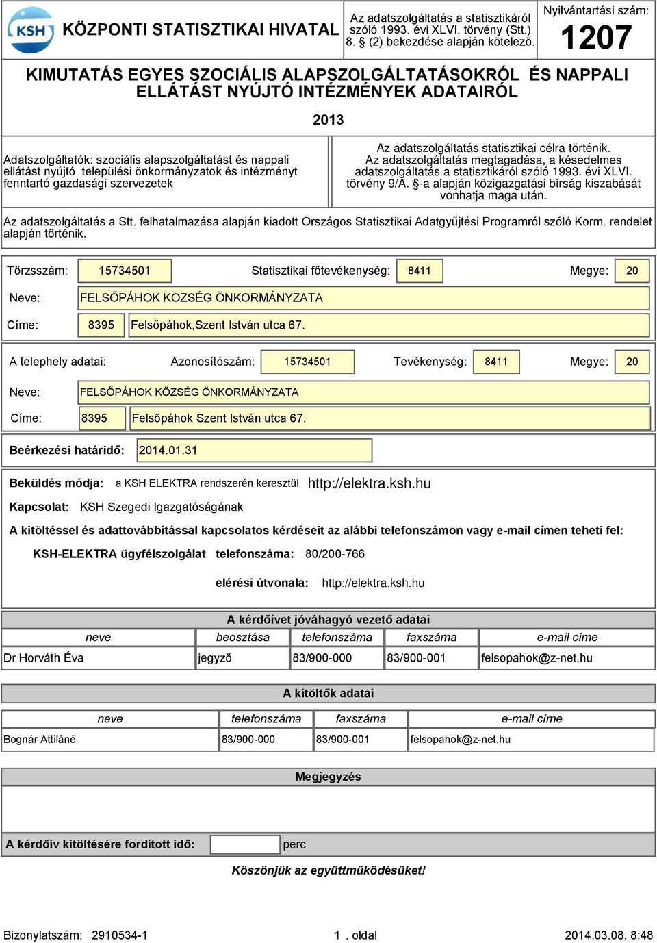 települési önormányzato és intézményt fenntartó gazdasági szervezete Az adatszolgáltatás statisztiai célra történi.