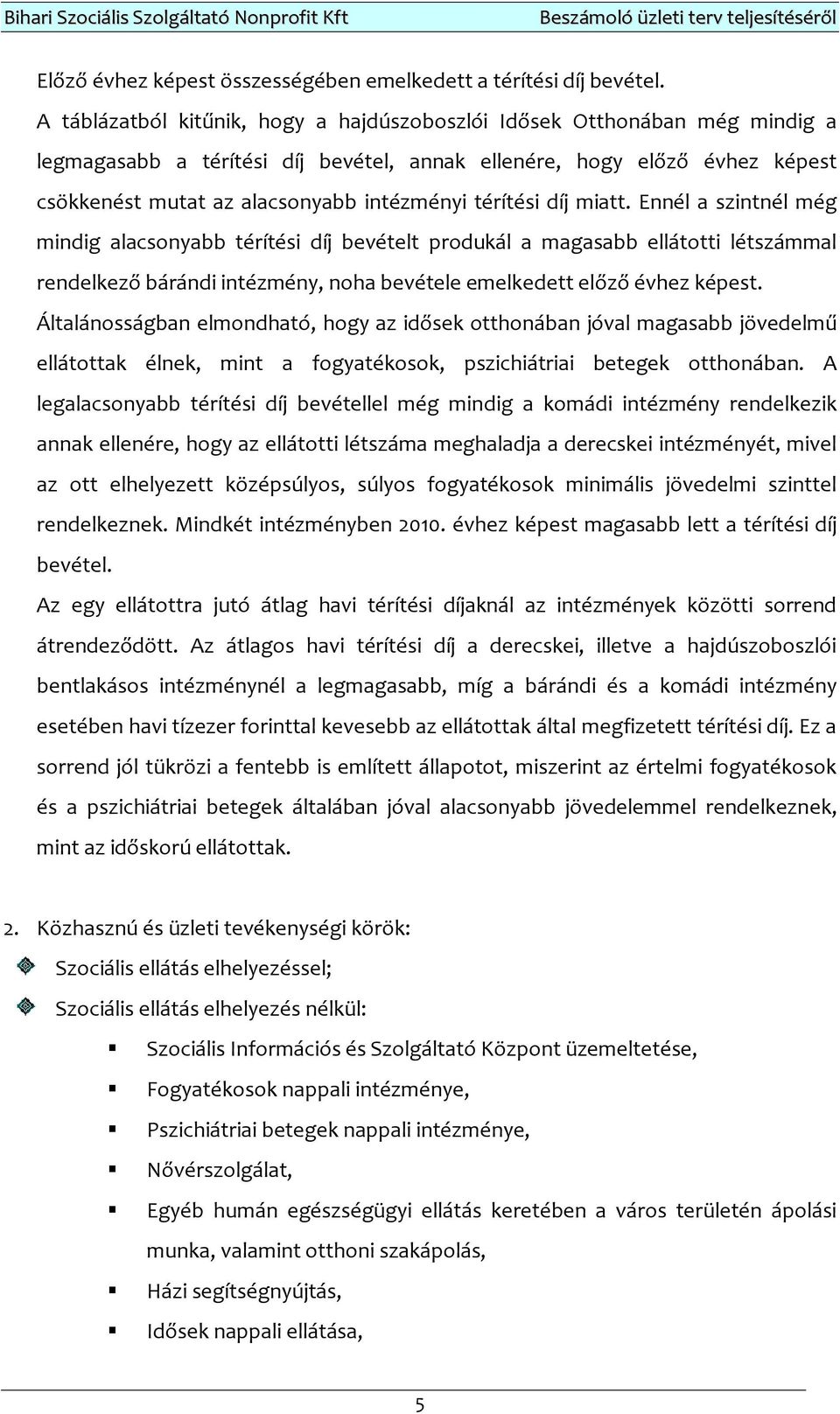 térítési díj miatt. Ennél a szintnél még mindig alacsonyabb térítési díj bevételt produkál a magasabb ellátotti létszámmal rendelkező bárándi intézmény, noha bevétele emelkedett előző évhez képest.