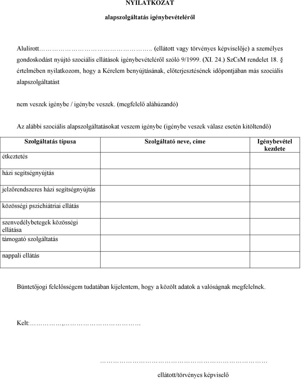 (megfelelő aláhúzandó) Az alábbi szociális alapszolgáltatásokat veszem igénybe (igénybe veszek válasz esetén kitöltendő) Szolgáltatás típusa Szolgáltató neve, címe Igénybevétel kezdete étkeztetés