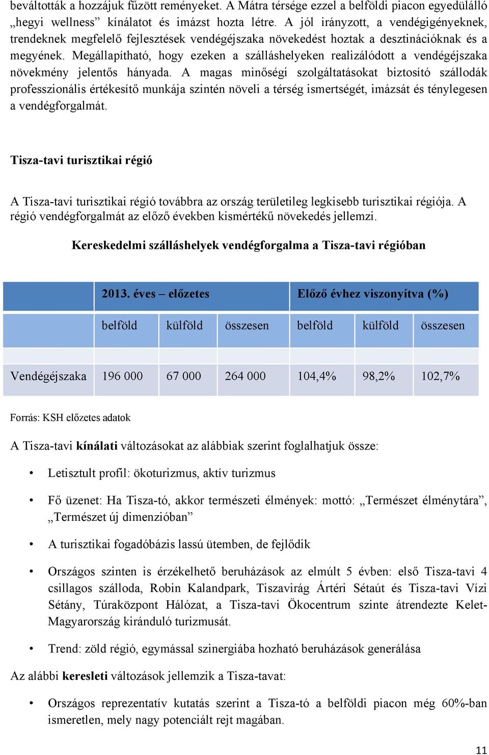 Megállapítható, hogy ezeken a szálláshelyeken realizálódott a vendégéjszaka növekmény jelentős hányada.