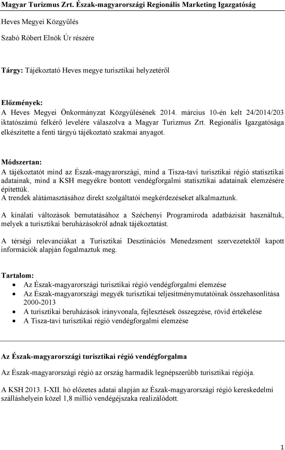 Önkormányzat Közgyűlésének 2014. március 10-én kelt 24/2014/203 iktatószámú felkérő levelére válaszolva a  Regionális Igazgatósága elkészítette a fenti tárgyú tájékoztató szakmai anyagot.