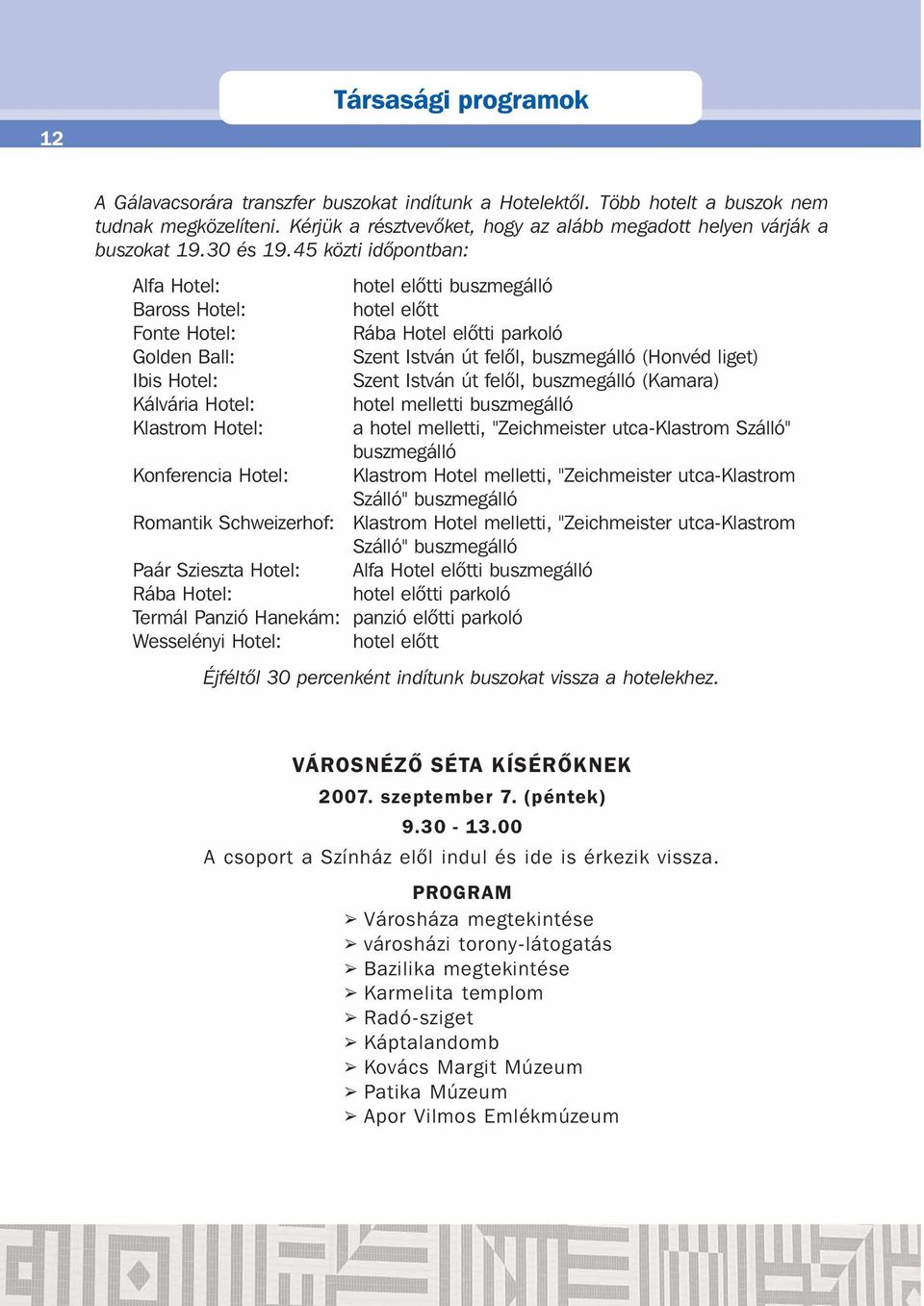 Szent István út felõl, buszmegálló (Kamara) Kálvária Hotel: hotel melletti buszmegálló Klastrom Hotel: a hotel melletti, "Zeichmeister utca-klastrom Szálló" buszmegálló Konferencia Hotel: Klastrom
