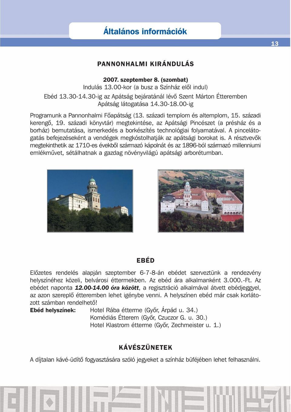 századi könyvtár) megtekintése, az Apátsági Pincészet (a présház és a borház) bemutatása, ismerkedés a borkészítés technológiai folyamatával.