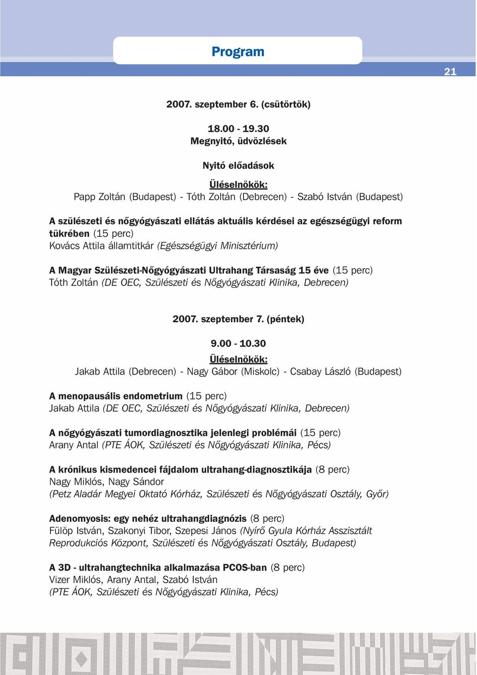 reform tükrében (15 perc) Kovács Attila államtitkár (Egészségügyi Minisztérium) A Magyar Szülészeti-Nőgyógyászati Ultrahang Társaság 15 éve (15 perc) Tóth Zoltán (DE OEC, Szülészeti és Nõgyógyászati