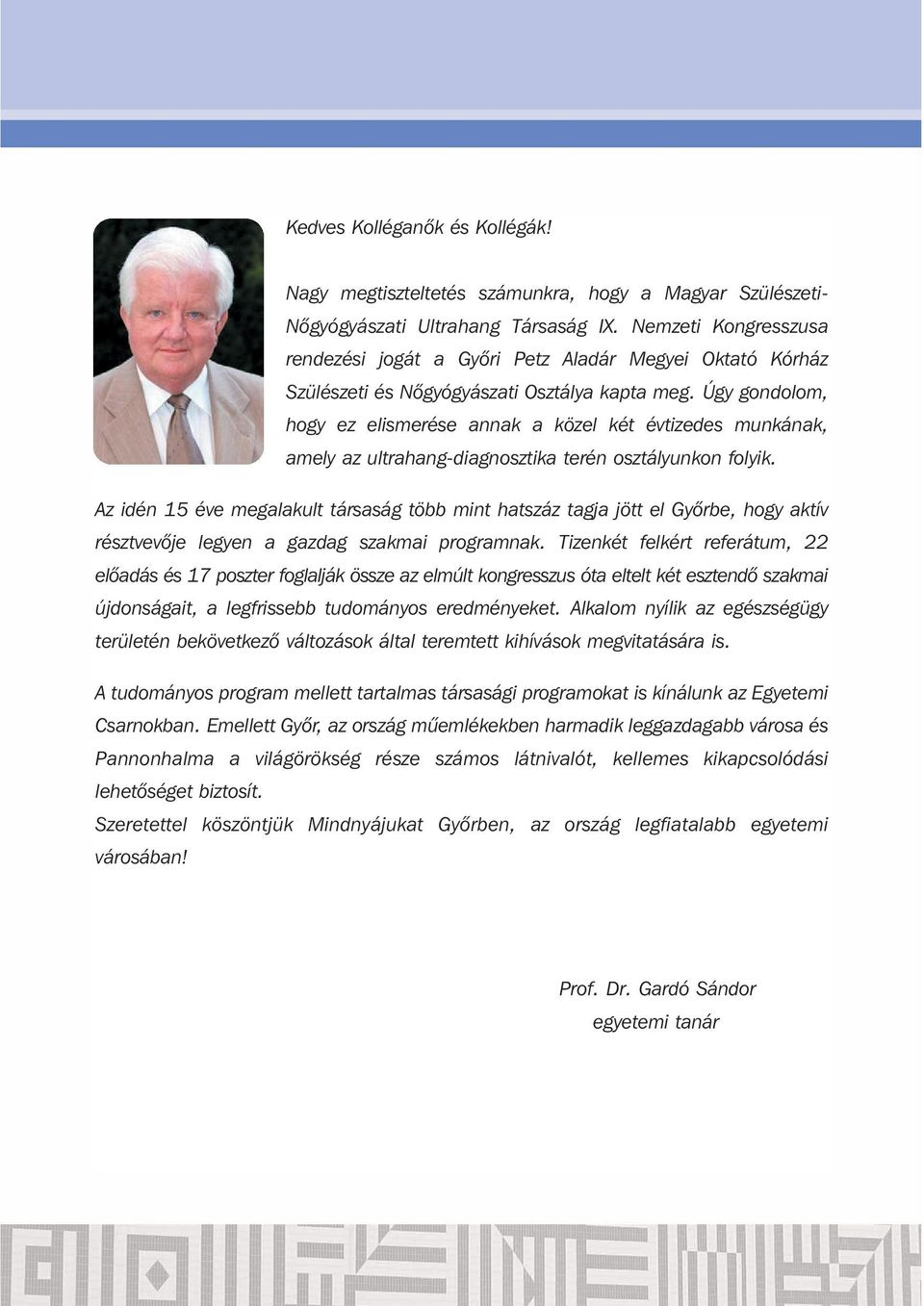 Úgy gondolom, hogy ez elismerése annak a közel két évtizedes munkának, amely az ultrahang-diagnosztika terén osztályunkon folyik.