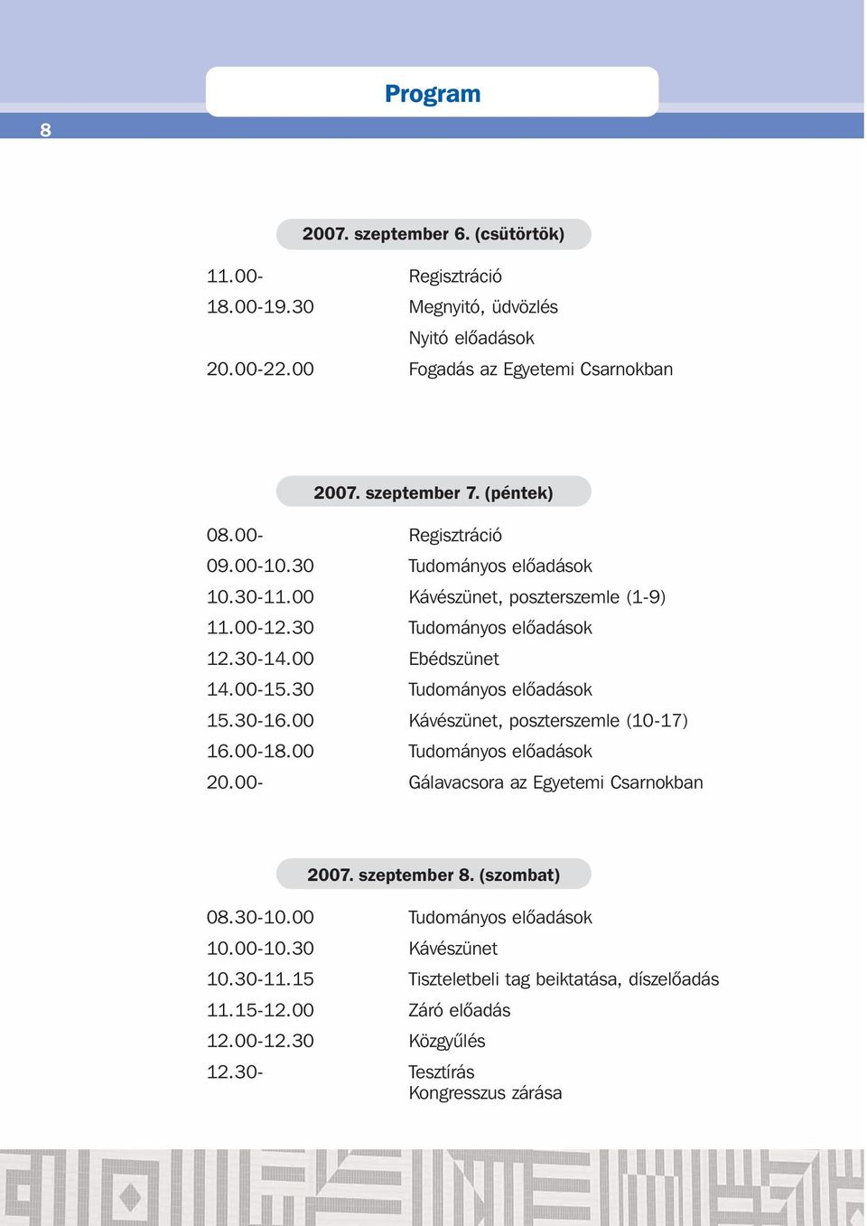 30 Tudományos elõadások 15.30-16.00 Kávészünet, poszterszemle (10-17) 16.00-18.00 Tudományos elõadások 20.00- Gálavacsora az Egyetemi Csarnokban 2007. szeptember 8.