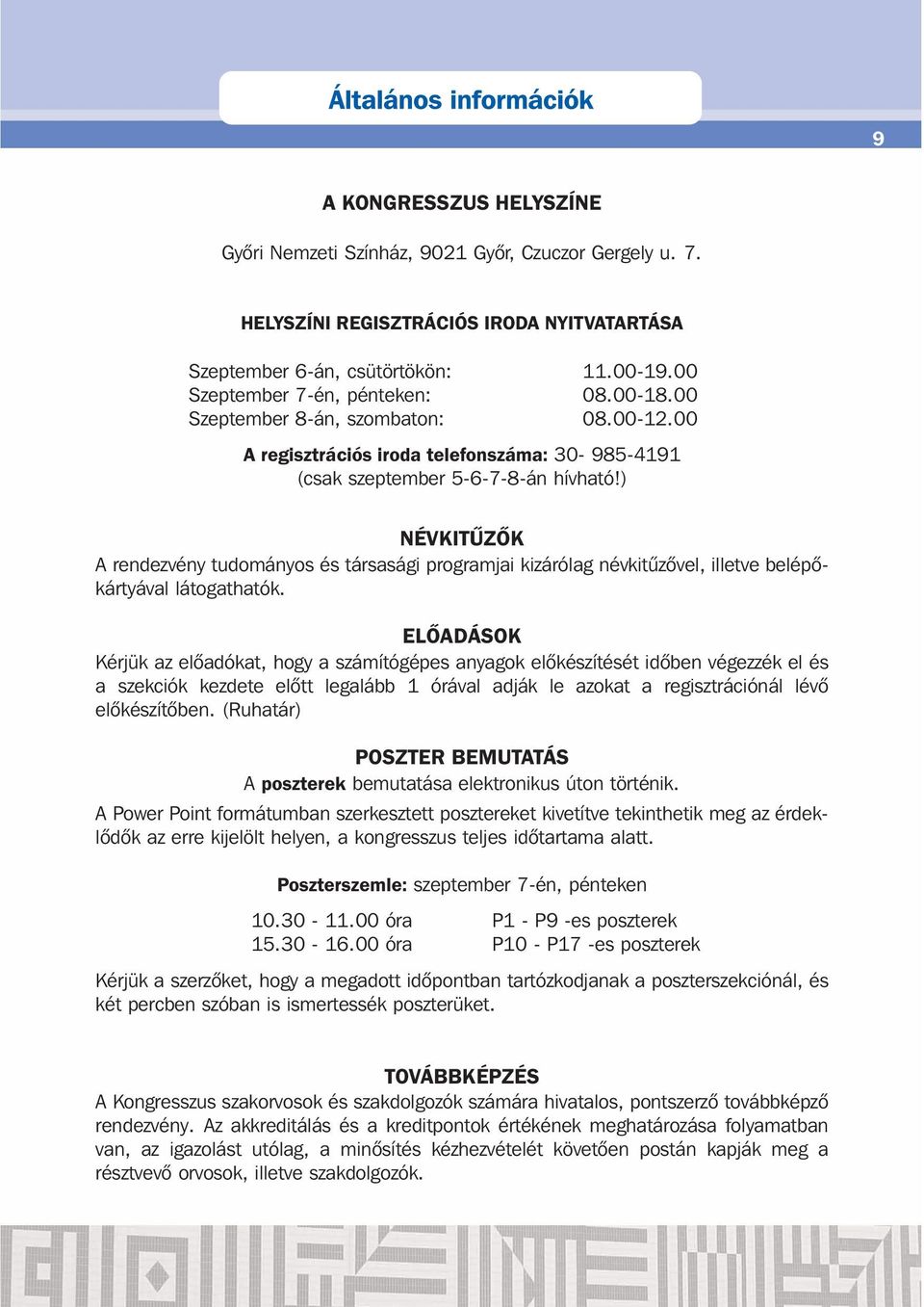 ) NÉVKITŰZŐK A rendezvény tudományos és társasági programjai kizárólag névkitûzõvel, illetve belépõ - kártyával látogathatók.