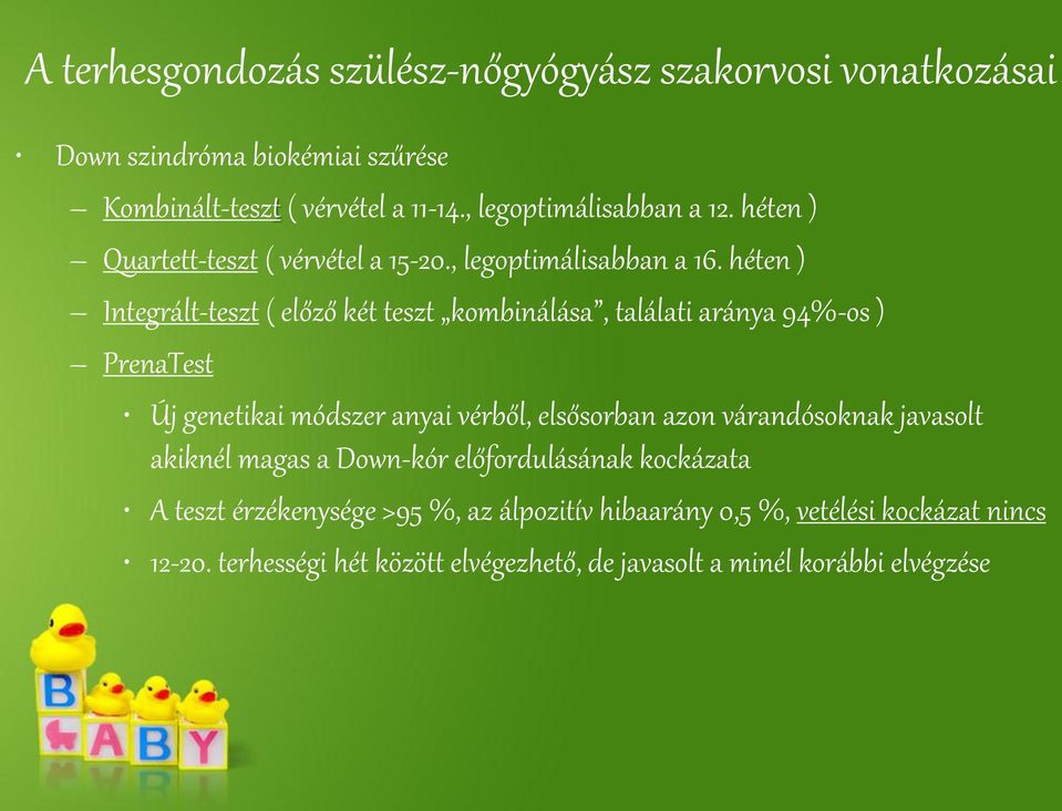 héten ) Integrált-teszt ( előző két teszt kombinálása, találati aránya 94%-os ) PrenaTest Új genetikai módszer anyai vérből, elsősorban azon