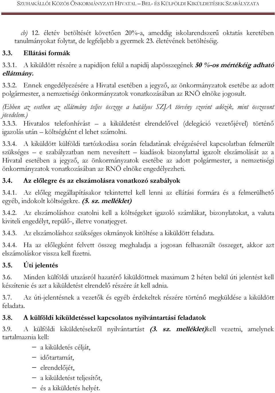 (Ebben az esetben az ellátmány teljes összege a hatályos SZJA törvény szerint adózik, mint összevont jövedelem.) 3.