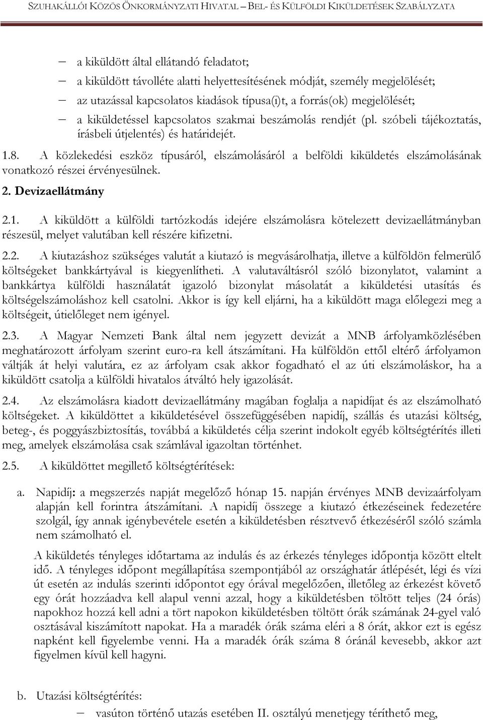 A közlekedési eszköz típusáról, elszámolásáról a belföldi kiküldetés elszámolásának vonatkozó részei érvényesülnek. 2. Devizaellátmány 2.1.