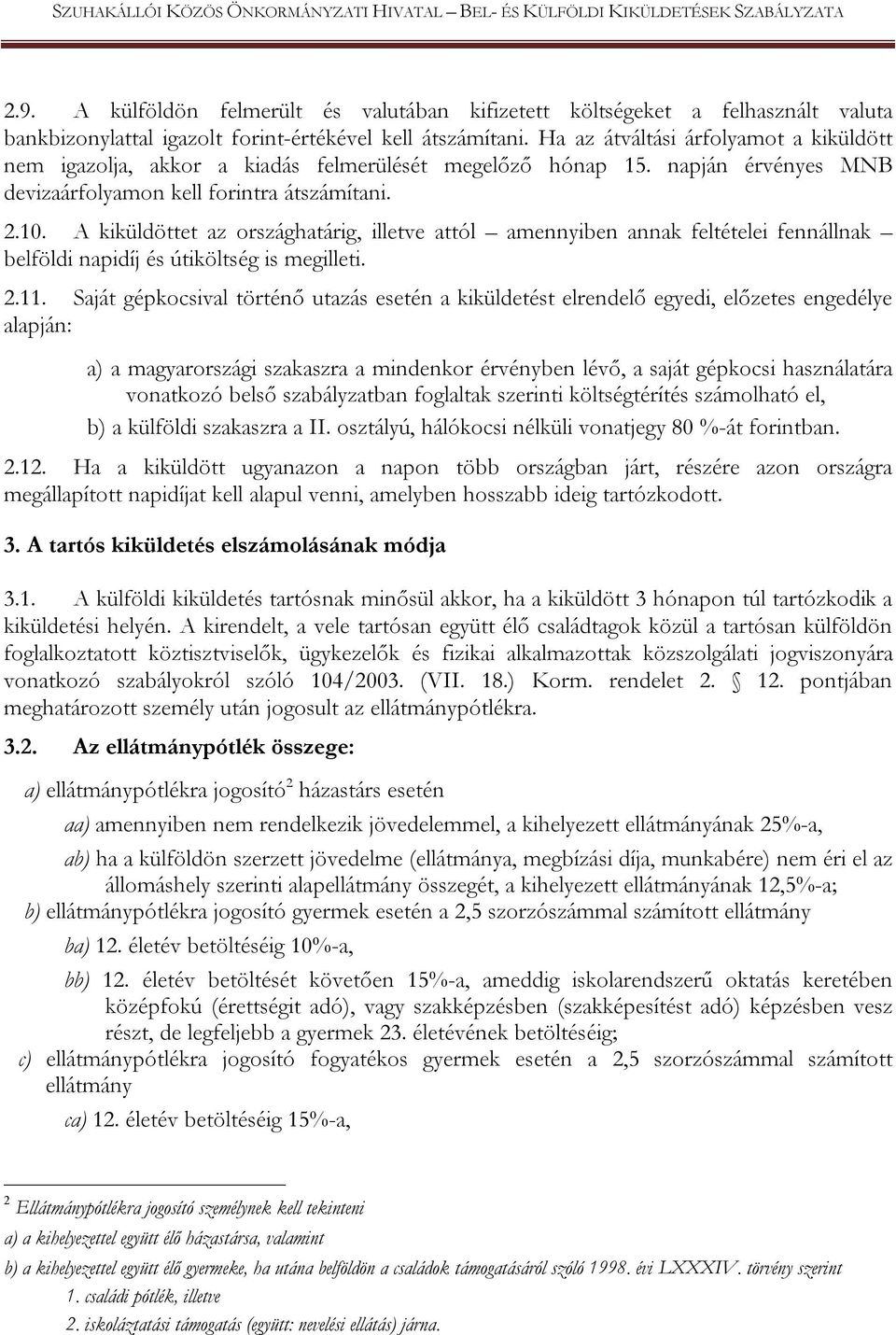 A kiküldöttet az országhatárig, illetve attól amennyiben annak feltételei fennállnak belföldi napidíj és útiköltség is megilleti. 2.11.