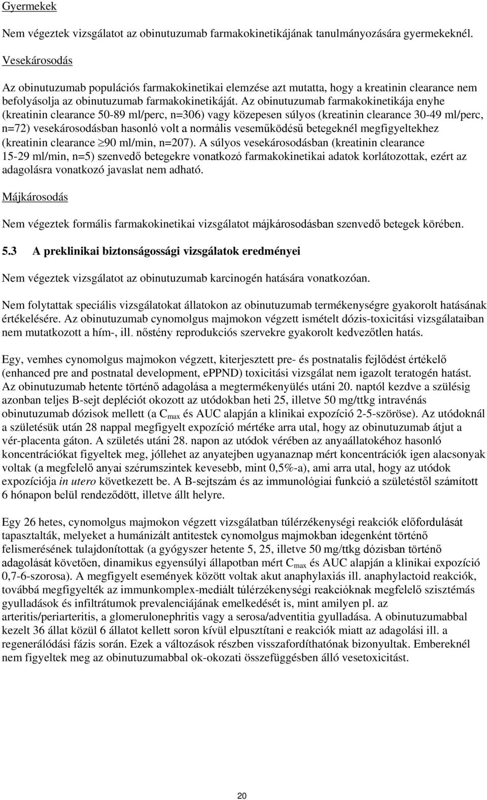 Az obinutuzumab farmakokinetikája enyhe (kreatinin clearance 50-89 ml/perc, n=306) vagy közepesen súlyos (kreatinin clearance 30-49 ml/perc, n=72) vesekárosodásban hasonló volt a normális