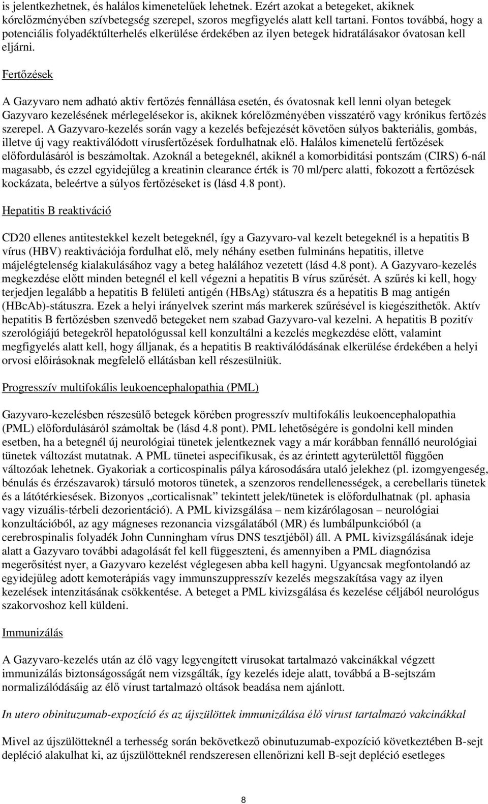 Fertőzések A Gazyvaro nem adható aktív fertőzés fennállása esetén, és óvatosnak kell lenni olyan betegek Gazyvaro kezelésének mérlegelésekor is, akiknek kórelőzményében visszatérő vagy krónikus