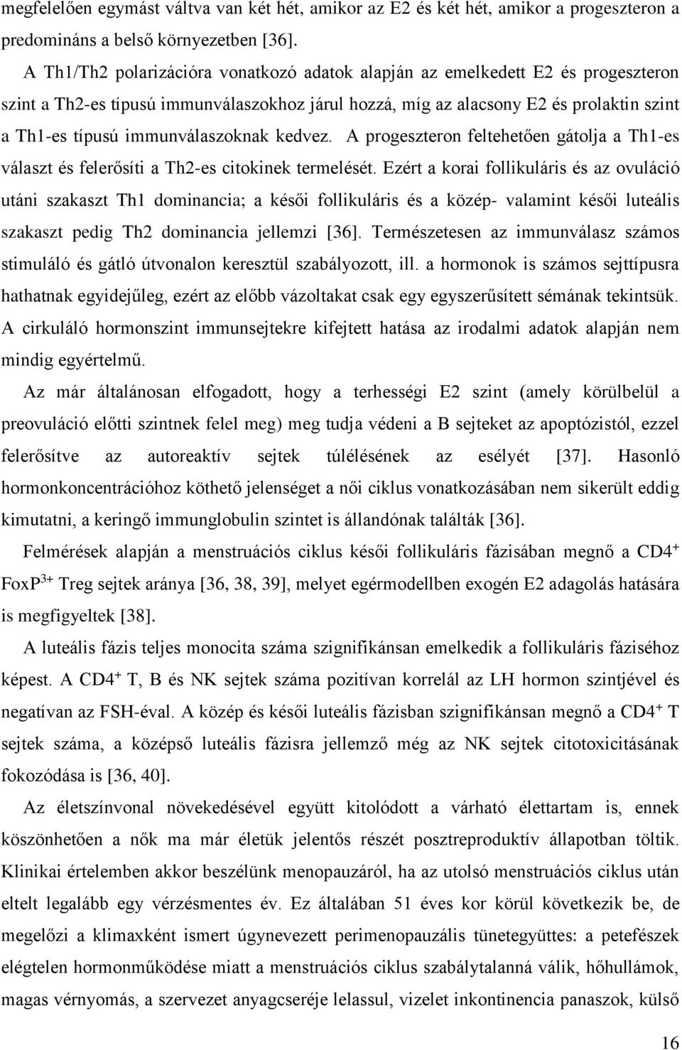 immunválaszoknak kedvez. A progeszteron feltehetően gátolja a Th1-es választ és felerősíti a Th2-es citokinek termelését.