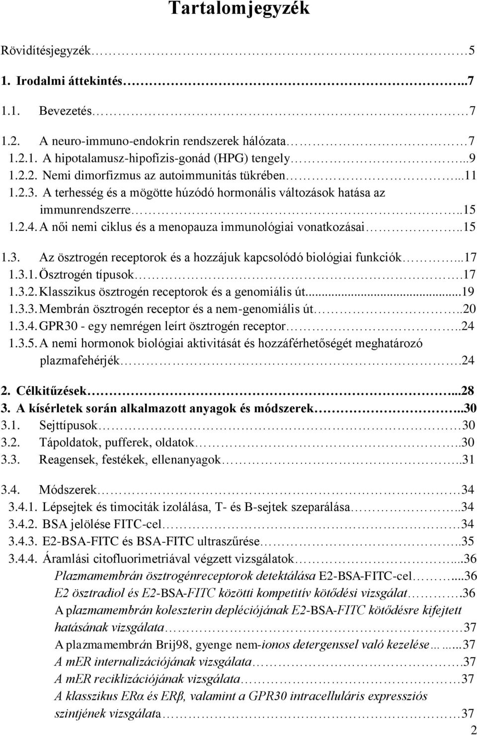 ..17 1.3.1. Ösztrogén típusok.17 1.3.2. Klasszikus ösztrogén receptorok és a genomiális út...19 1.3.3. Membrán ösztrogén receptor és a nem-genomiális út..20 1.3.4.