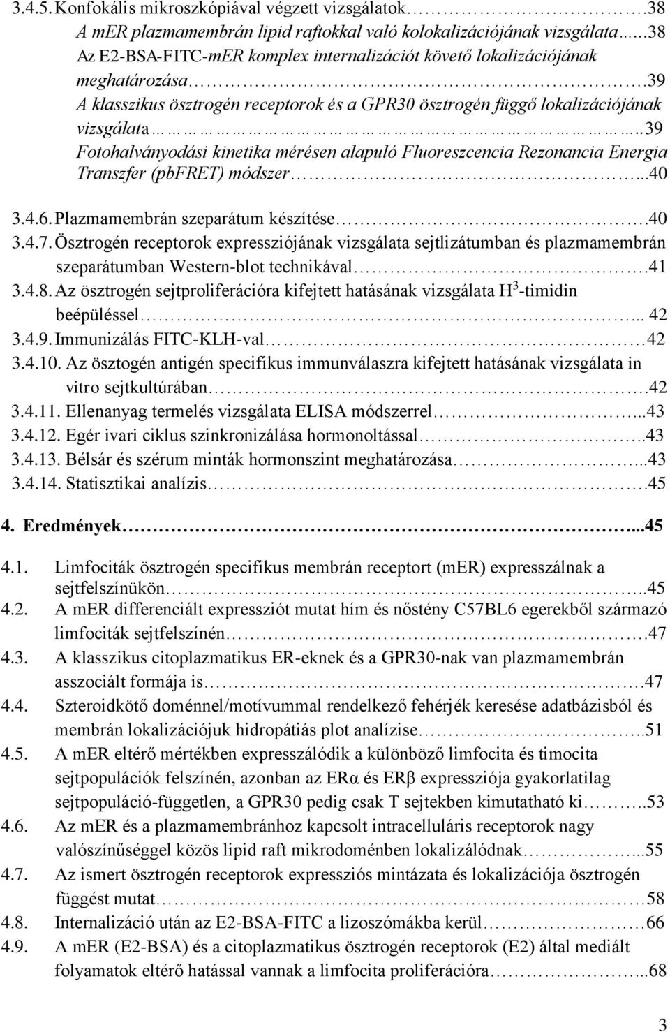 .39 Fotohalványodási kinetika mérésen alapuló Fluoreszcencia Rezonancia Energia Transzfer (pbfret) módszer...40 3.4.6. Plazmamembrán szeparátum készítése.40 3.4.7.