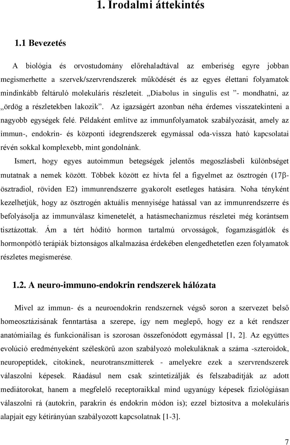 részleteit. Diabolus in singulis est - mondhatni, az ördög a részletekben lakozik. Az igazságért azonban néha érdemes visszatekinteni a nagyobb egységek felé.