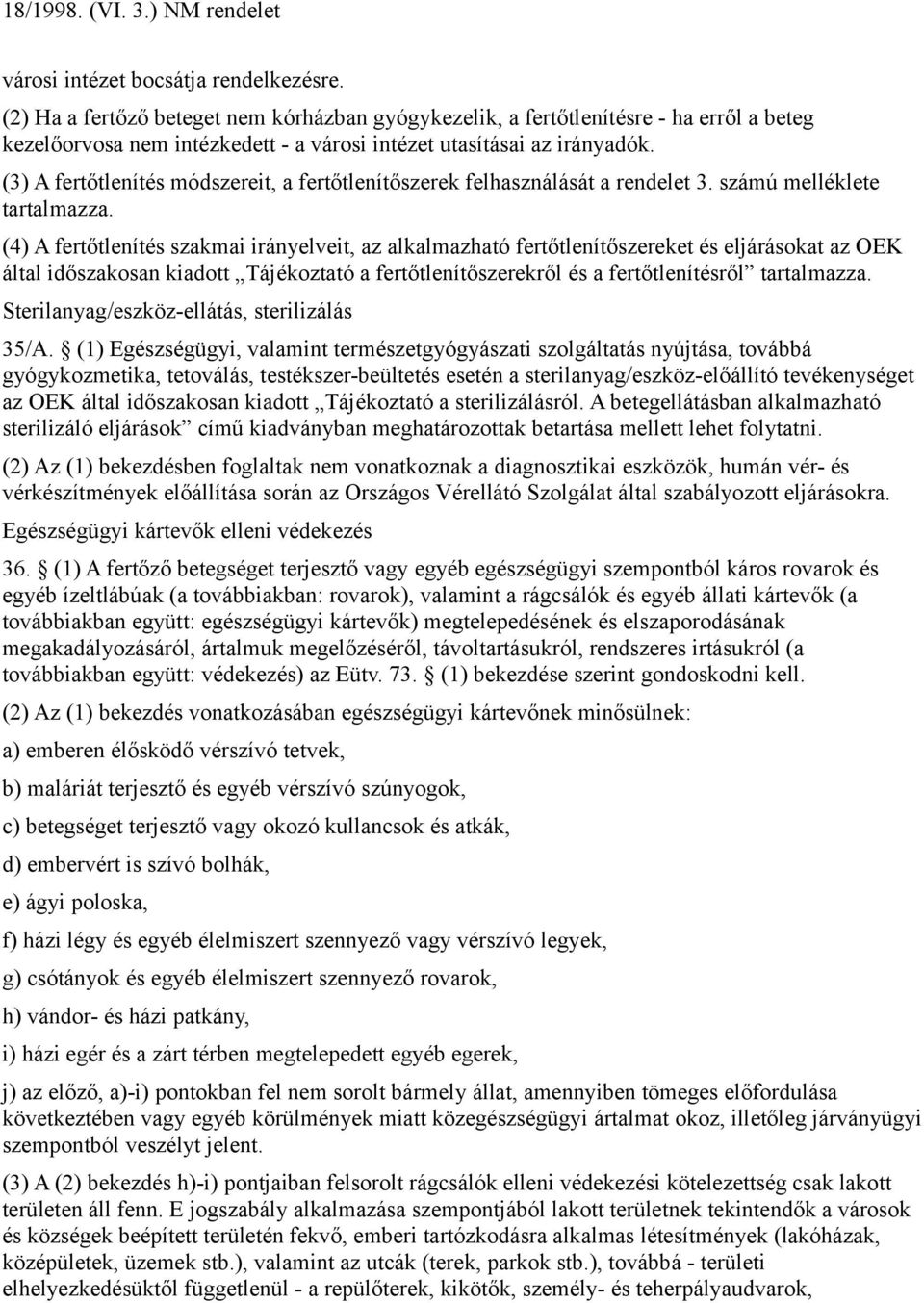 (3) A fertőtlenítés módszereit, a fertőtlenítőszerek felhasználását a rendelet 3. számú melléklete tartalmazza.